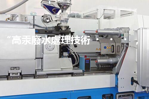 “高汞廢水處理技術，綠色環(huán)保新篇章”